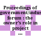 Proceedings of government/industry forum : the owner's role in project management and preproject planning [E-Book] /