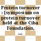Protein turnover : [symposium on protein turnover held at the Ciba Foundation, London 9th - 11th May 1972]