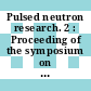 Pulsed neutron research. 2 : Proceeding of the symposium on pulsed neutron research. Karlsruhe, 10.-14. May 1965