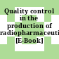 Quality control in the production of radiopharmaceuticals [E-Book] /