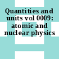 Quantities and units vol 0009: atomic and nuclear physics