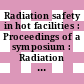 Radiation safety in hot facilities : Proceedings of a symposium : Radiation safety problems in the design and operation of hot facilities : Saclay, 13.10.69-17.10.69