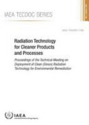 Radiation technology for cleaner products and processes : proceedings of the Technical Meeting on Deployment of Clean (Green) Radiation Technology for Environmental Remediation [E-Book]