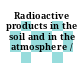 Radioactive products in the soil and in the atmosphere /