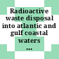 Radioactive waste disposal into atlantic and gulf coastal waters : a report from a working group of the Committee on Oceanography of the National Academy of Sciences - National Research Council