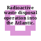 Radioactive waste disposal operation into the Atlantic.