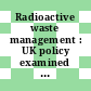 Radioactive waste management : UK policy examined : 24/25 April 1986 London : conference transcript.