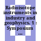 Radioisotope instruments in industry and geophysics. 1 : Symposium on radioisotope instruments in industry and geophysics: proceedings : Warszawa, 18.10.65-22.10.65