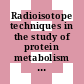 Radioisotope techniques in the study of protein metabolism : findings of a Panel on Radioisotope Techniques in the Study of Protein Metabolism held in Vienna, 1 - 5 June 1964 /