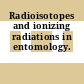 Radioisotopes and ionizing radiations in entomology.