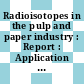 Radioisotopes in the pulp and paper industry : Report : Application of radioisotopes in the pulp and paper industry : panel : Helsinki, 09.10.1967-13.10.1967.