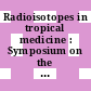 Radioisotopes in tropical medicine : Symposium on the Use of Radioisotopes in the Study of Endemic and Tropical Diseases : proceedings : Bangkok, 12.12.60-16.12.60