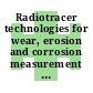 Radiotracer technologies for wear, erosion and corrosion measurement [E-Book] /