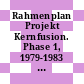 Rahmenplan Projekt Kernfusion. Phase 1, 1979-1983 : Entwurf: Stand 19. April 1979 /