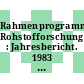 Rahmenprogramm Rohstofforschung : Jahresbericht. 1983 : Über chemische Roh- und Grundstoffe, nachwachsende Rohstoffe.