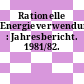 Rationelle Energieverwendung : Jahresbericht. 1981/82.