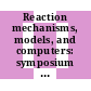 Reaction mechanisms, models, and computers: symposium : American Chemical Society: national meeting 0173 : New-Orleans, LA, 22.03.77-25.03.77.