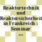 Reaktortechnik und Reaktorsicherheit in Frankreich : Seminar der Kerntechnischen Gesellschaft, Referate : Mainz, 10.03.87.