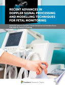Recent Advances in Doppler Signal Processing and Modelling Techniques for Fetal Monitoring [E-Book] /