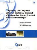 Regulating the long-term safety of geological disposal of radioactive waste : practical issues and challenges ; Workshop proceedings Paris, France 28.-30. November 2006. /