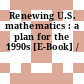 Renewing U.S. mathematics : a plan for the 1990s [E-Book] /