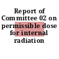 Report of Committee 02 on permissible dose for internal radiation