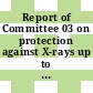 Report of Committee 03 on protection against X-rays up to energies of 3 MeV and beta rays and gamma rays from sealed sources