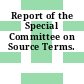 Report of the Special Committee on Source Terms.