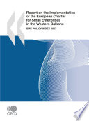 Report on the Implementation of the European Charter for Small Enterprises in the Western Balkans [E-Book]: SME Policy Index 2007 /