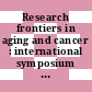 Research frontiers in aging and cancer : international symposium held in Washington, DC September 21-26, 1980