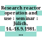 Research reactor operation and use : seminar : Jülich, 14.-18.9.1981. papers : Jülich, 14.09.1981-18.09.1981.