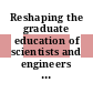 Reshaping the graduate education of scientists and engineers / [E-Book]