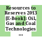 Resources to Reserves 2013 [E-Book]: Oil, Gas and Coal Technologies for the Energy Markets of the Future /