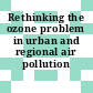 Rethinking the ozone problem in urban and regional air pollution /