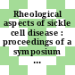Rheological aspects of sickle cell disease : proceedings of a symposium : Warrenton, VA, 07.06.81-09.06.81.