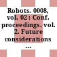 Robots. 0008, vol. 02 : Conf. proceedings. vol. 2. Future considerations : Merging Technologies : conference and exhibition : Detroit, MI, 04.06.1984-07.06.1984.