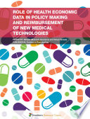 Role of Health Economic Data in Policy Making and Reimbursement of New Medical Technologies [E-Book] /