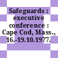 Safeguards : executive conference : Cape Cod, Mass., 16.-19.10.1977. Proceedings.