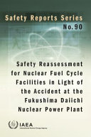 Safety reassessment for nuclear fuel cycle facilities in light of the accident at the Fukushima Daiichi nuclear power plant [E-Book] /