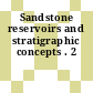 Sandstone reservoirs and stratigraphic concepts . 2