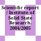 Scientific report / Institute of Solid State Research. 2004/2005 /