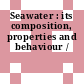 Seawater : its composition, properties and behaviour /