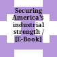 Securing America's industrial strength / [E-Book]