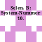 Selen. B : System-Nummer 10.