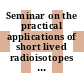 Seminar on the practical applications of short lived radioisotopes produced in small research reactors: abstracts of papers : Wien, 05.11.1962-09.11.1962