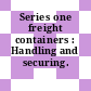 Series one freight containers : Handling and securing.
