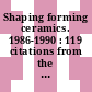 Shaping forming ceramics. 1986-1990 : 119 citations from the engineered materials abstracts database January 1986 - August 1990.