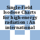 Single-Field Isodose Charts for high-energy radiation : An international guide