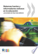 Sistemas fuertes y reformadores exitosos en la educación: Lecciones de PISA para México [E-Book] /