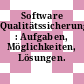Software Qualitätssicherung : Aufgaben, Möglichkeiten, Lösungen.